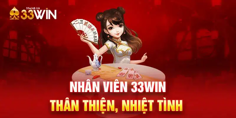 Nhân viên 33WIN thân thiện, nhiệt tình