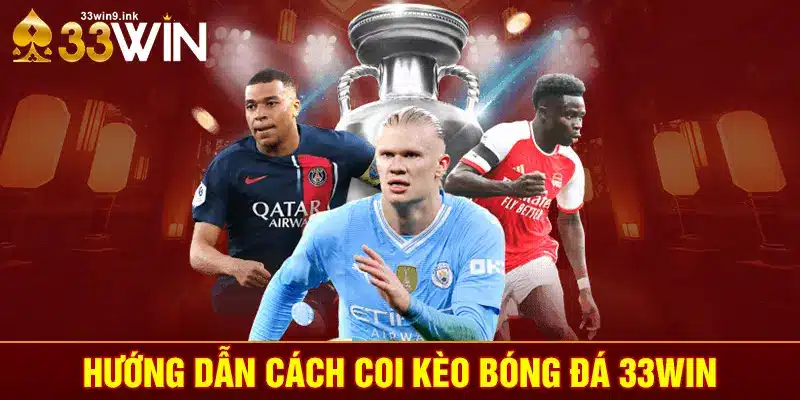 Hướng dẫn cách coi kèo bóng đá 33WIN