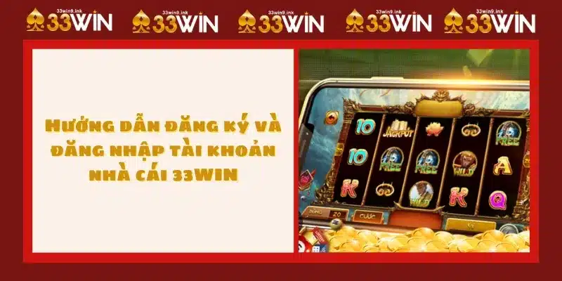 Hướng dẫn đăng ký và đăng nhập tài khoản nhà cái 33WIN