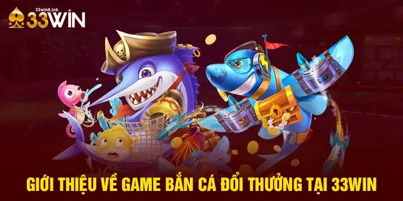 Tìm hiểu chi tiết về game bắn cá tại 33Win