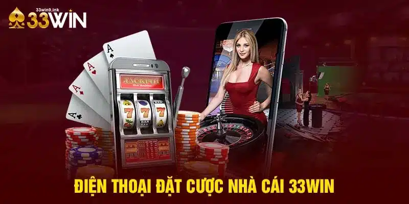 Điện Thoại Đặt Cược 33WIN - Trải Nghiệm Cá Cược Hiện Đại