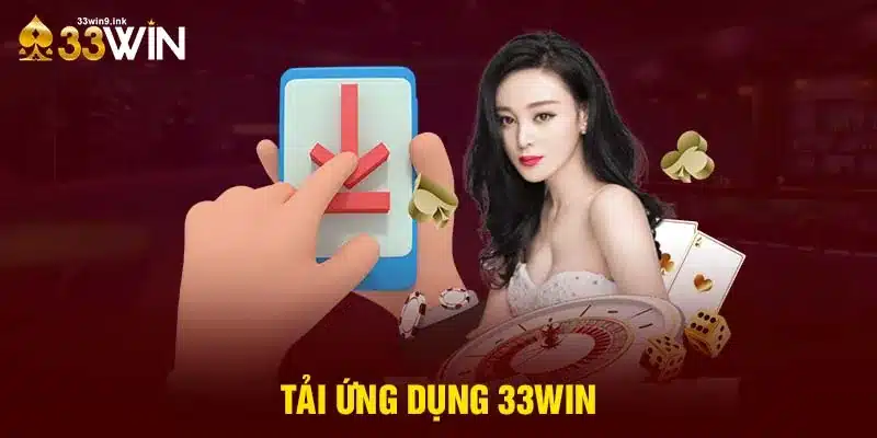 Tải ứng dụng 33WIN để dùng điện thoại đặt cược nhanh chóng