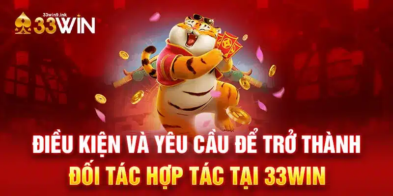 Điều kiện và yêu cầu để trở thành đối tác hợp tác tại 33WIN