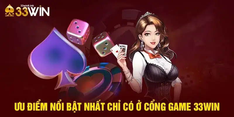 Ưu điểm nổi bật nhất chỉ có ở cổng game 33WIN