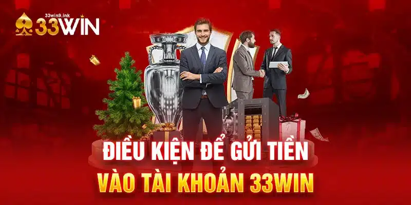 Điều kiện để gửi tiền thế nào vào tài khoản 33WIN