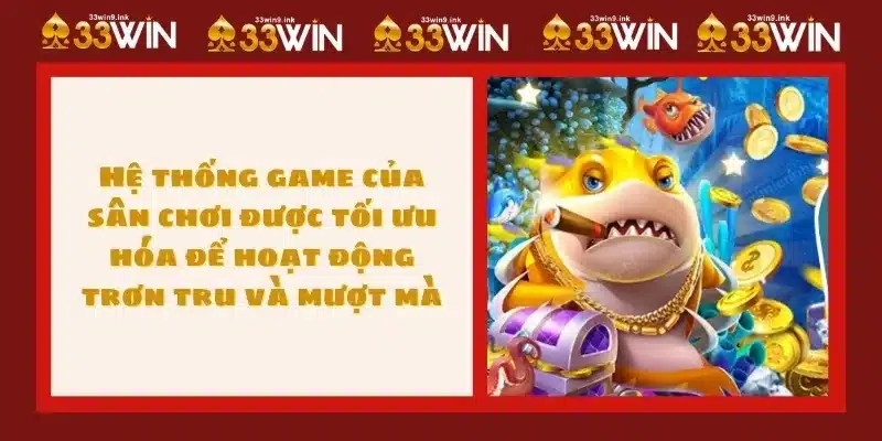 Hệ thống game của sân chơi được tối ưu hóa để hoạt động trơn tru và mượt mà