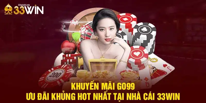 Khuyến Mãi Go99 - Ưu Đãi Khủng Hot Nhất Thị Trường