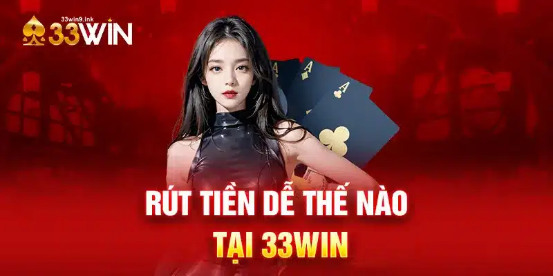 Hướng Dẫn Rút Tiền 33WIN Một Cách Chi Tiết Nhất