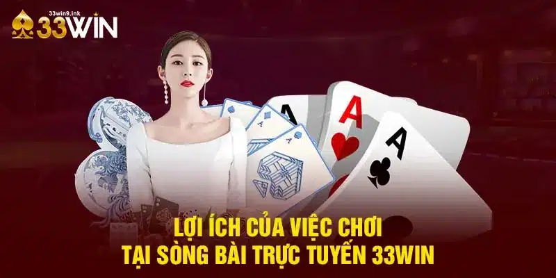 Chơi bài ở 33Win mang lại những lợi ích gì?