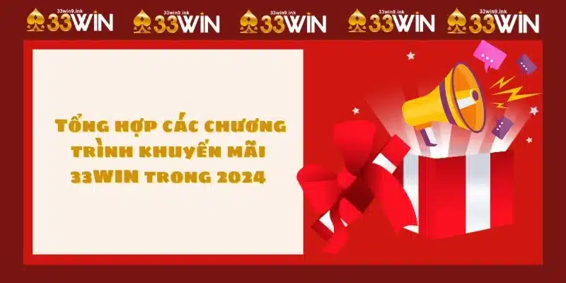  Tổng hợp các chương trình khuyến mãi 33WIN trong 2024