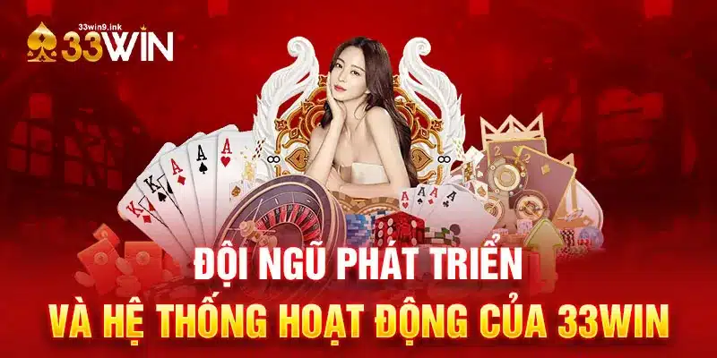 33WIN có nhiều bộ phận đóng góp vào sự phát triển