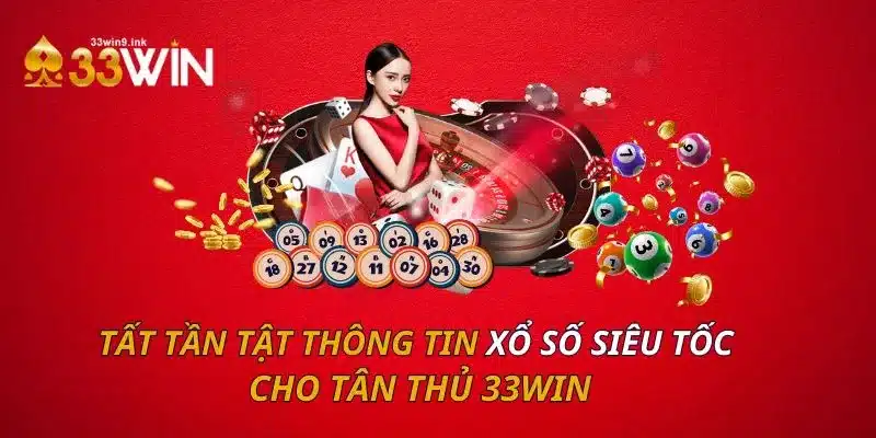 Tất Tần Tật Thông Tin Xổ Số Siêu Tốc Cho Tân Thủ 33WIN