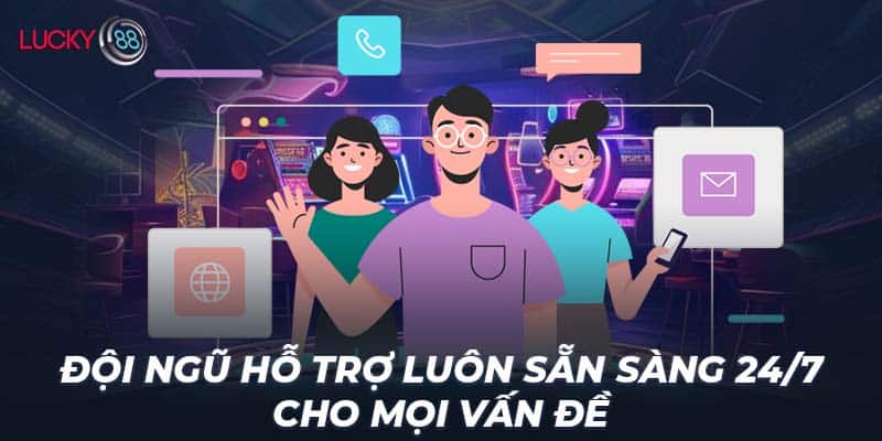 Đội ngũ hỗ trợ luôn sẵn sàng 24/7 cho mọi vấn đề