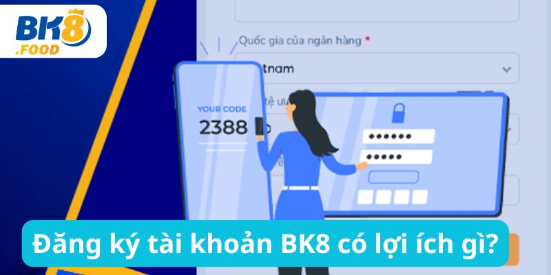 Đăng ký tài khoản BK8 có lợi ích gì?