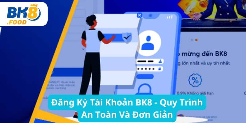 Đăng Ký Tài Khoản BK8 - Quy Trình An Toàn Và Đơn Giản